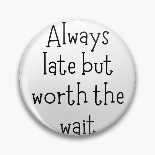 Item preview, Always late but worth the wait designed and sold by addict2reading.