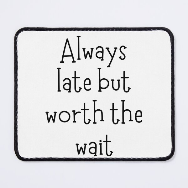 Item preview, Always late but worth the wait designed and sold by addict2reading.