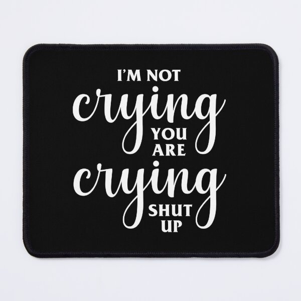 Item preview, I'm Not Crying You're Crying Shut Up designed and sold by Venus Complete.