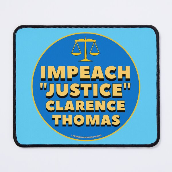Item preview, PMD00850 Progressive Movement Designs Impeach Justice Clarence Thomas design shows you think Thomas is corrupt no man is above the law and want justice Democrats resistance progressives feminists designed and sold by ProgressiveLeft.