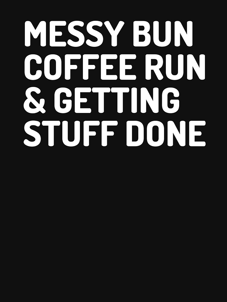 Discover Messy Bun Coffee Run And Getting Stuff Done  | Essential T-Shirt 