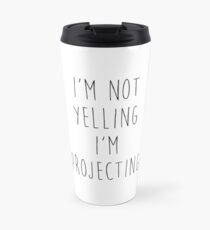 im not yelling im projecting Travel Mug