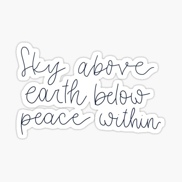 Sky above, earth below, peace within Sticker