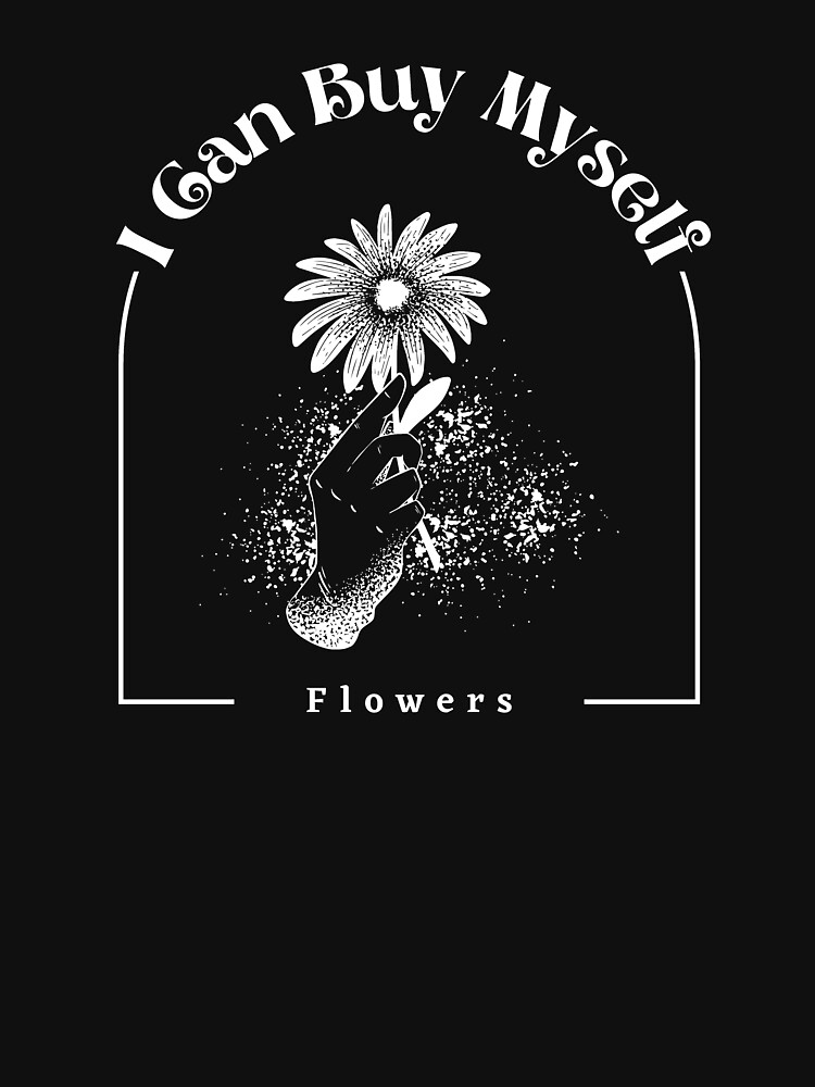 Disover I Can Buy Myself Flowers | Essential T-Shirt 