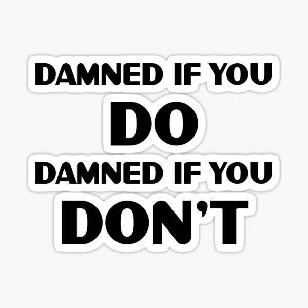 damned if you do damned if you don't Sticker for Sale by anagation