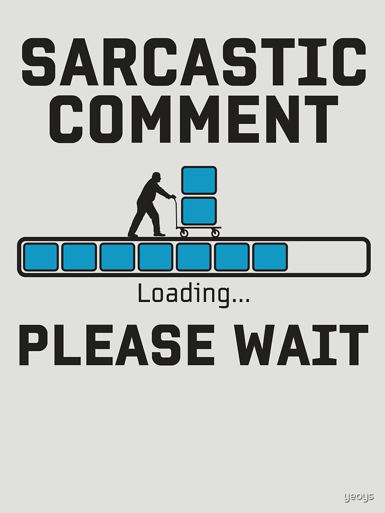 Sarcastic Comment Loading - Funny Irony And Sarcasm Gift von yeoys
