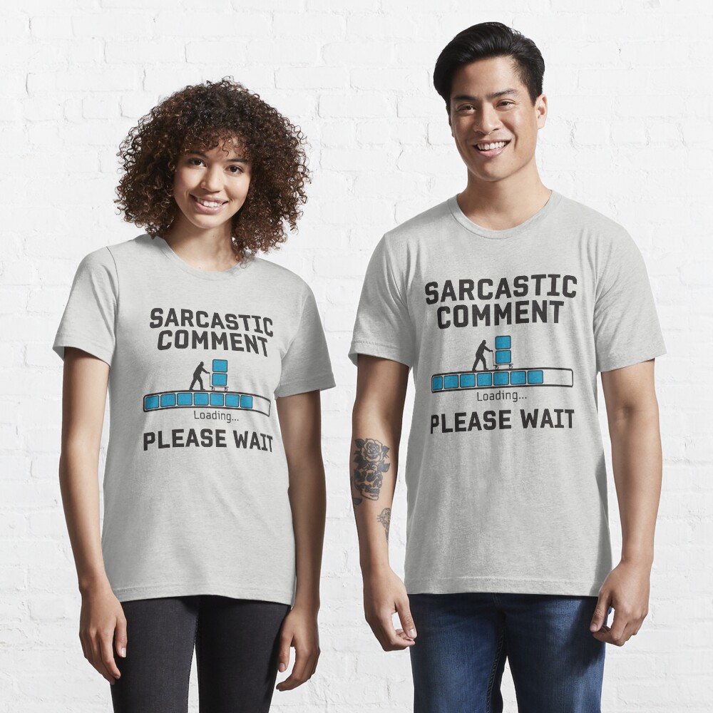 Sarcastic Comment Loading - Funny Irony And Sarcasm Gift Essential T-Shirt