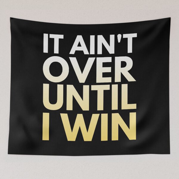 Item preview, It Ain't Over Until I Win designed and sold by HappySchnapper.
