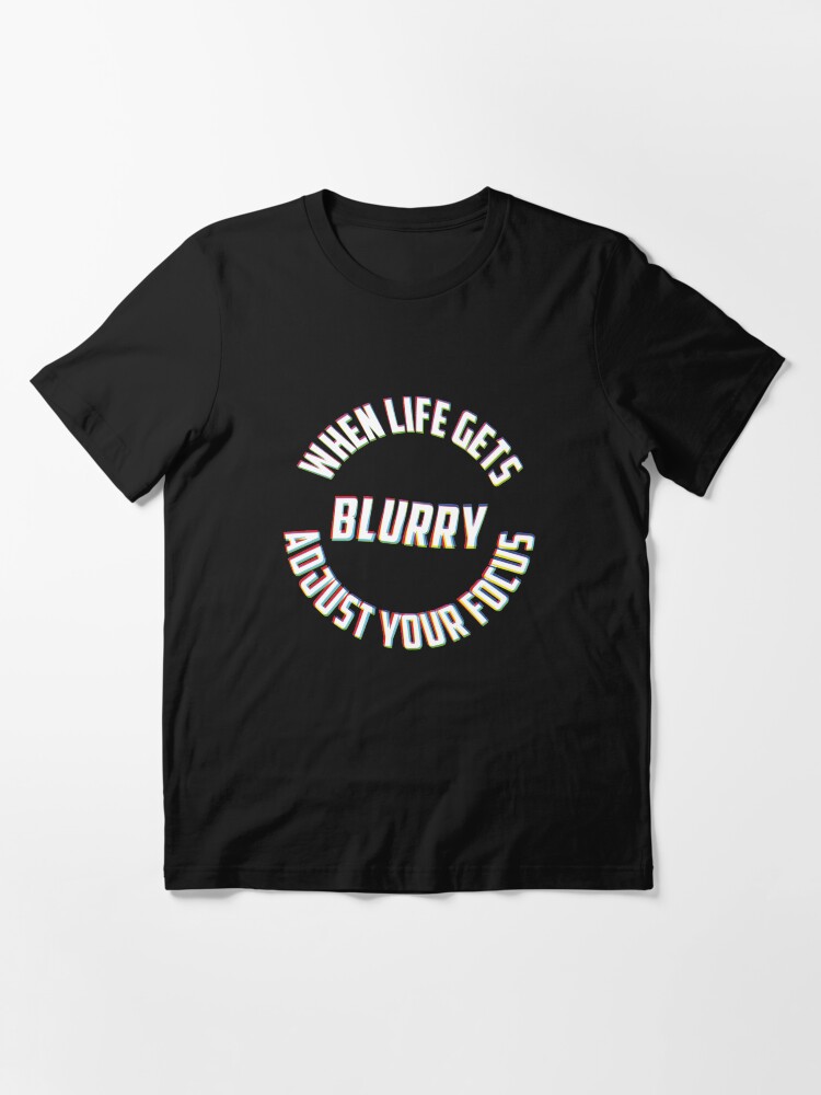 Alternate view of When Life Gets Blurry Adjust Your Focus - Funny Photography Humor Gift Essential T-Shirt