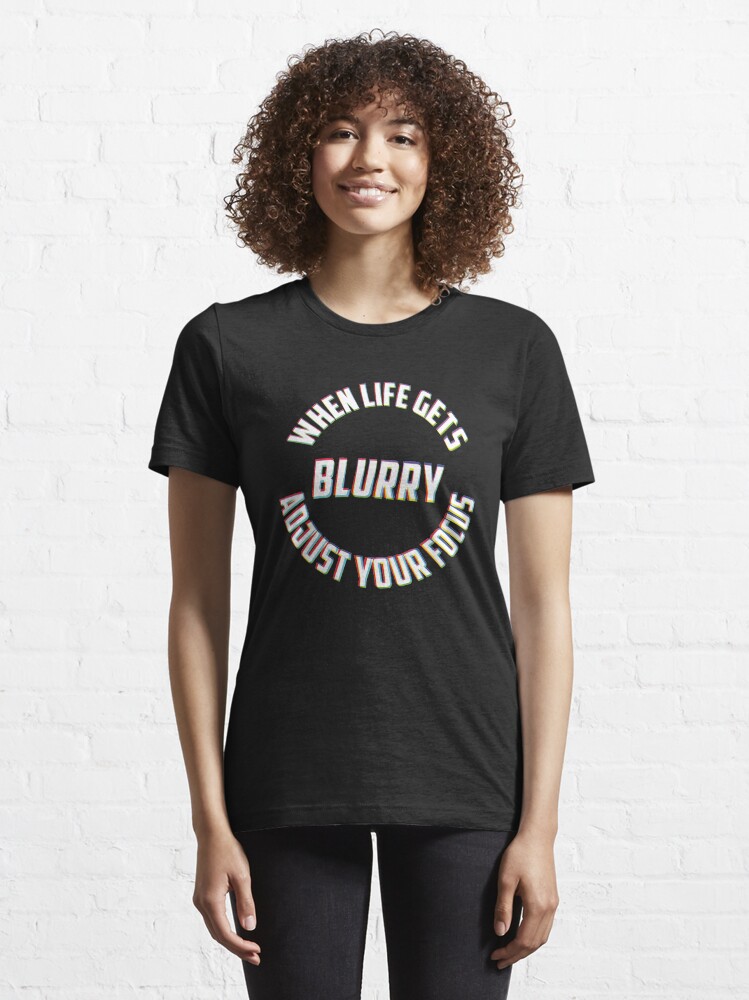Alternate view of When Life Gets Blurry Adjust Your Focus - Funny Photography Humor Gift Essential T-Shirt