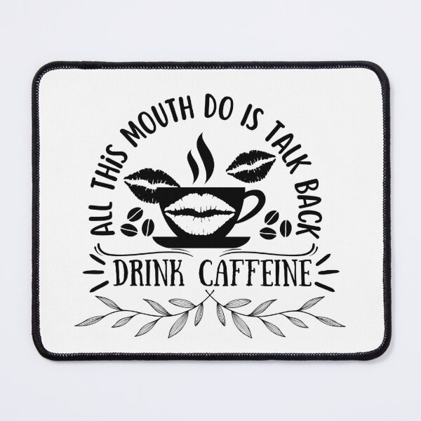 Item preview, All This Mouth Do Is Talk Back Drink Caffeine designed and sold by mikasa.art.