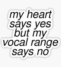 my heart says yes but my vocal range says no Sticker