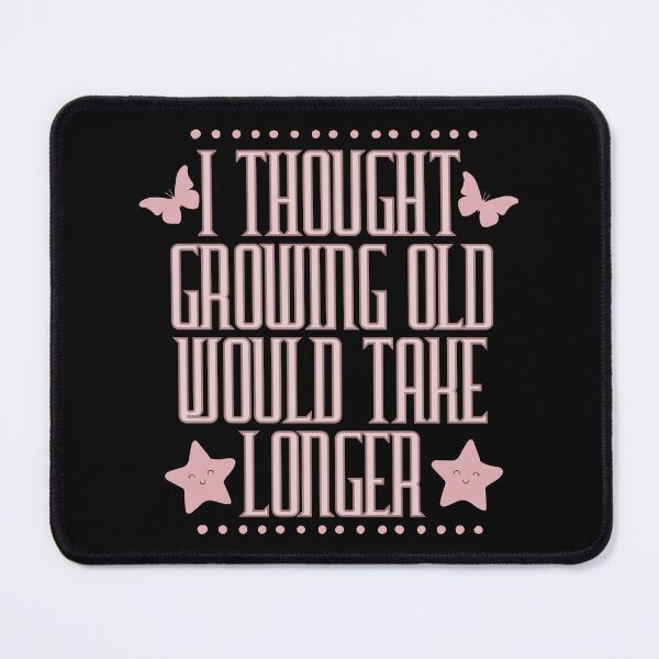 Item preview, I Thought Growing Old Would Take Longer designed and sold by designerpriti.