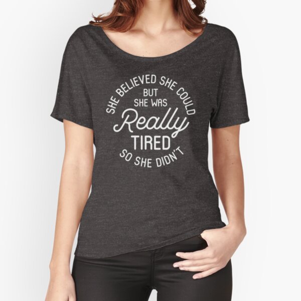 She Believed She Could But She Was Really Tired So She Didn't Relaxed Fit T-Shirt