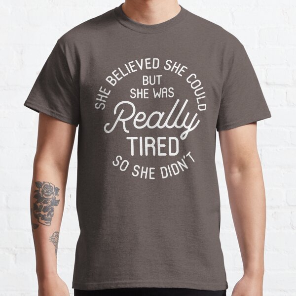 She Believed She Could But She Was Really Tired So She Didn't Classic T-Shirt