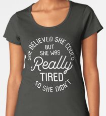She Believed She Could But She Was Really Tired So She Didn't Women's Premium T-Shirt