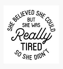 She Believed She Could But She Was Really Tired So She Didn't Photographic Print