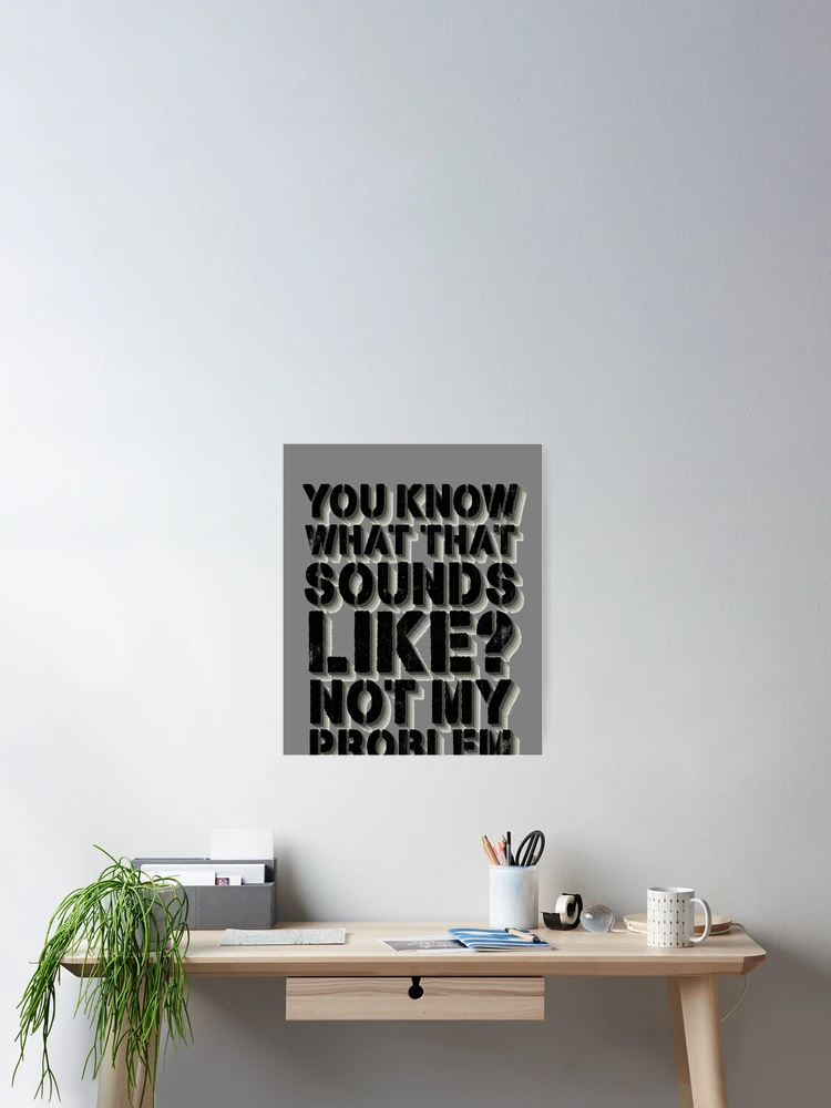 Aperçu 2 sur 3. Poster avec l'œuvre You Know What That Sounds Like Not My Problem Gear créée et vendue par DynamicDesign.