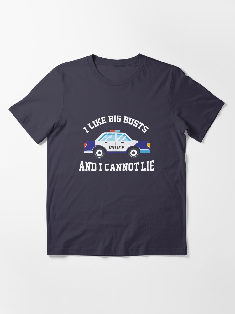 Alternate view of I Like Big Busts And I Cannot Lie - Funny Police Pun Gift Essential T-Shirt