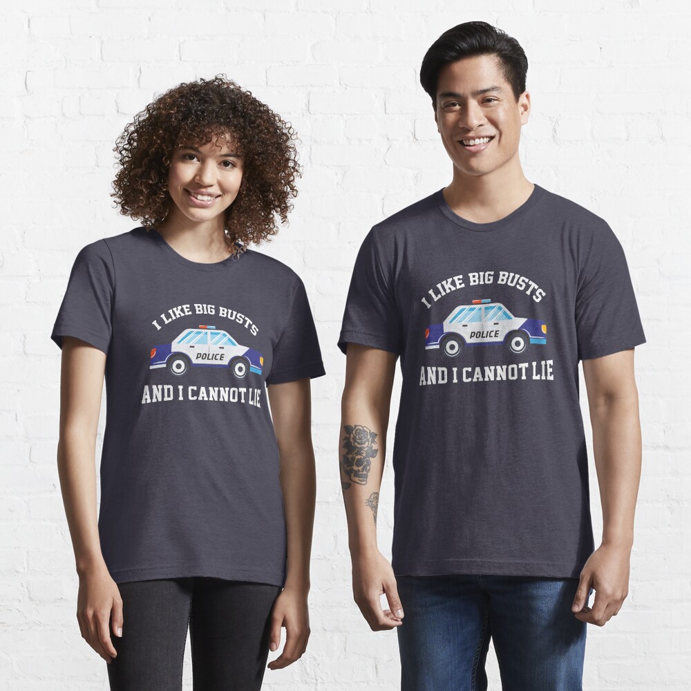 I Like Big Busts And I Cannot Lie - Funny Police Pun Gift Essential T-Shirt