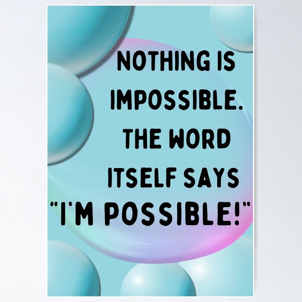 Item preview, Nothing Is Impossible. The Word Itself Says "I'm Possible" Poster Wall Art designed and sold by Jenson Major.