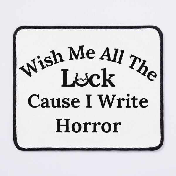 Item preview, Wish Me All The Luck Cause I Write Horror - Black Text designed and sold by TheKnightWriter.