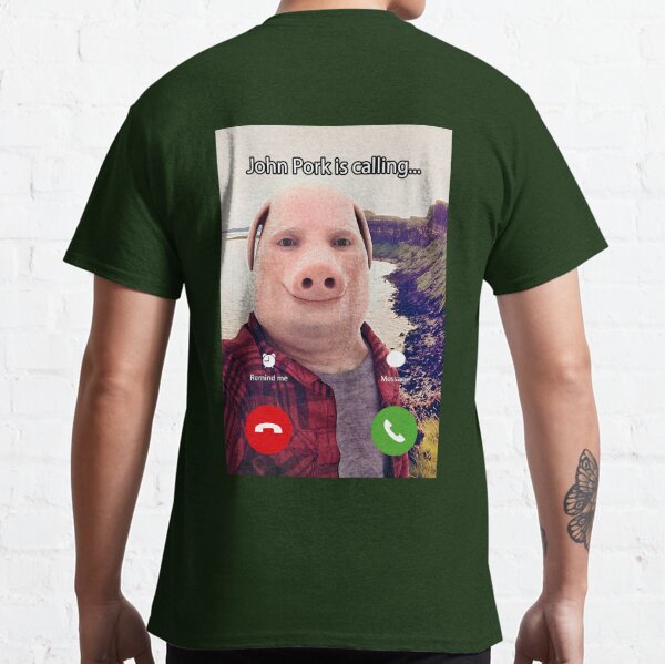 Funny John Pork Is Calling Funny Answer Call Phone Meme Shirt - Bring Your  Ideas, Thoughts And Imaginations Into Reality Today