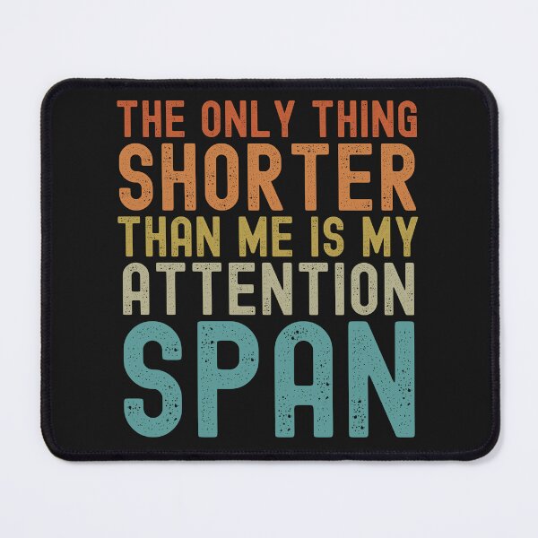 Item preview, The Only Thing Shorter Than Me Is My Attention Span designed and sold by cvt01.
