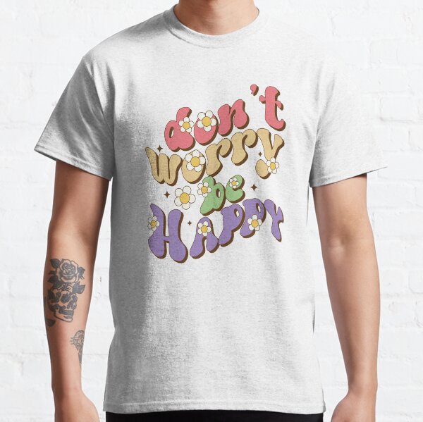 Don't Worry Be Happy Classic T-Shirt