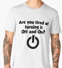 Are you tired of turning it on and off? Men's Premium T-Shirt
