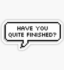 HAVE YOU QUITE FINISHED? Sticker