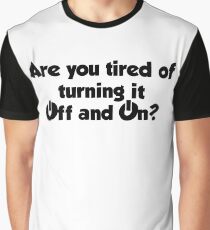 Are you tired of turning it on and off? Graphic T-Shirt