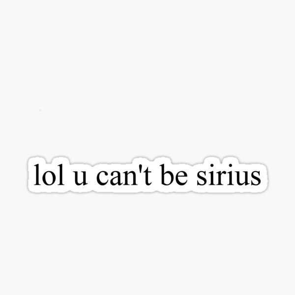 jajaja no puedes ser sirius Pegatina