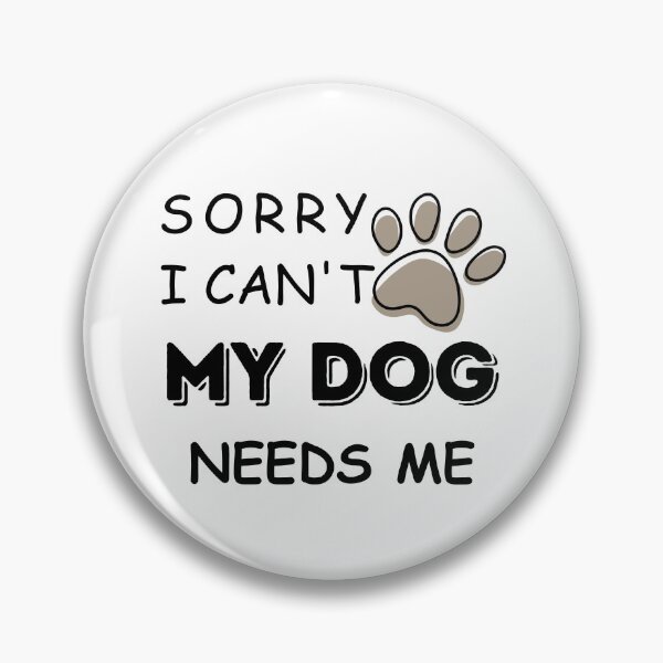 Item preview, Funny Saying Sorry I cant My Dog Needs Me Dog lovers designed and sold by Cheeeeky.