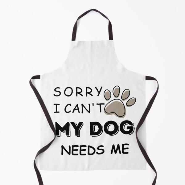 Item preview, Funny Saying Sorry I cant My Dog Needs Me Dog lovers designed and sold by Cheeeeky.