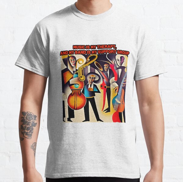 Music is my therapy, and my band is my support group. Classic T-Shirt