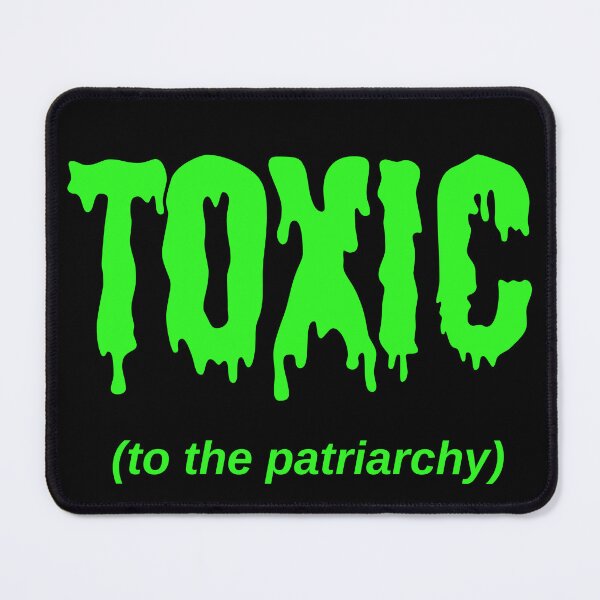 Item preview, TOXIC (to the patriarchy) designed and sold by Jeeb-Arts.