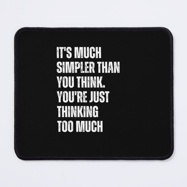 Item preview, It's Much Simpler Than You Think. You're Just Thinking Too Much designed and sold by blakfrog.