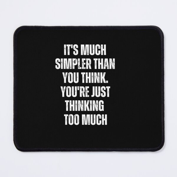 Item preview, It's Much Simpler Than You Think. You're Just Thinking Too Much designed and sold by blakfrog.