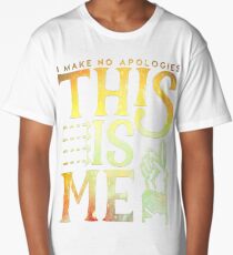 This Is Me (I make no apologies) Long T-Shirt