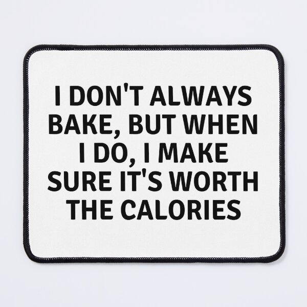 Item preview, I Don't Always Bake But When I Do I Make Sure It's Worth The Calories designed and sold by MoonsmileProd.