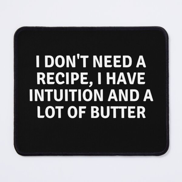 Item preview, I Don't Need A Recipe I Have Intuition and A Lot of Butter designed and sold by MoonsmileProd.
