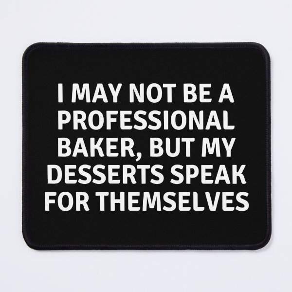 Item preview, I May Not Be A Professional Baker But My Desserts Speak for Themselves designed and sold by MoonsmileProd.