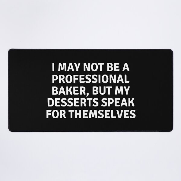 Item preview, I May Not Be A Professional Baker But My Desserts Speak for Themselves designed and sold by MoonsmileProd.