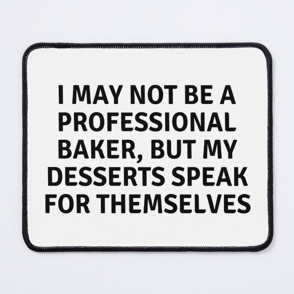 Item preview, I May Not Be A Professional Baker But My Desserts Speak for Themselves designed and sold by MoonsmileProd.