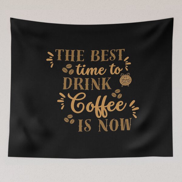 Item preview, The Best Time To Drink Coffee Is Now designed and sold by designerpriti.