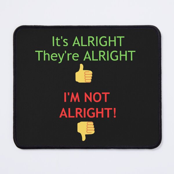 Item preview, YOU'RE ALRIGHT THEY'RE ALRIGHT  I'M NOT ALRIGHT! designed and sold by Kezmich Works.