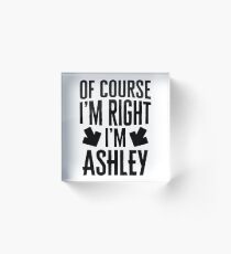 I’m Right I’m Ashley Sticker & T-Shirt - Gift For Ashley Acrylic Block