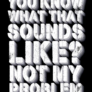 Aperçu de l'œuvre You Know What That Sounds Like Not My Problem Gear de DynamicDesign