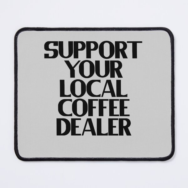 Item preview, Support Your Local Coffee Dealer designed and sold by Chubuter.
